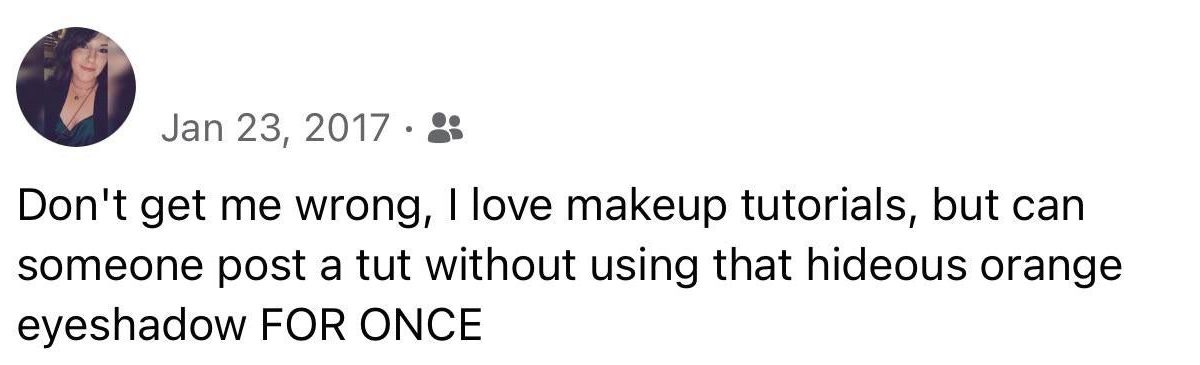 Safe to say that my status from 4 years ago has not aged well;  orange is now one of my favorite eyeshadow colors / bases.